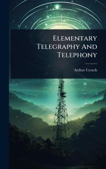 Elementary Telegraphy And Telephony