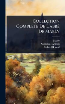 Collection Complète De L'abbÃ(c) De Mably