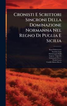 Cronisti E Scrittori Sincroni Della Dominazione Normanna Nel Regno Di Puglia E Sicilia