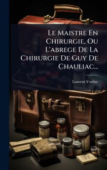 Maistre En Chirurgie Ou L'abrege De La Chirurgie De Guy De Chauliac...