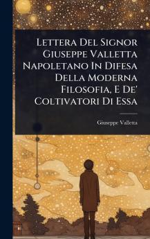 Lettera Del Signor Giuseppe Valletta Napoletano In Difesa Della Moderna Filosofia E De' Coltivatori Di Essa
