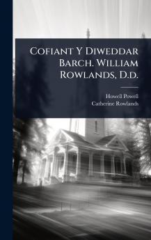 Cofiant Y Diweddar Barch. William Rowlands D.d.