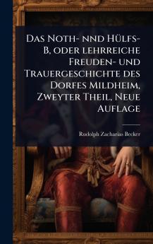 Noth- nnd HÃ1/4lfs-B oder lehrreiche Freuden- und Trauergeschichte des Dorfes Mildheim Zweyter Theil Neue Auflage