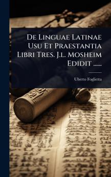 De Linguae Latinae Usu Et Praestantia Libri Tres. J.l. Mosheim Edidit ......