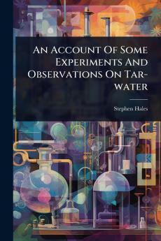 Account Of Some Experiments And Observations On Tar-water