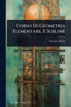 Corso Di Geometria Elementare E Sublime