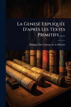 Genese ExpliquÃ(c)e D'après Les Textes Primitifs ......