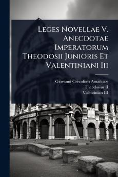 Leges Novellae V. Anecdotae Imperatorum Theodosii Junioris Et Valentiniani Iii