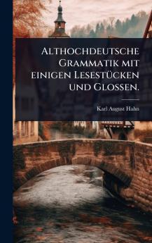 Althochdeutsche Grammatik mit einigen LesestÃ1/4cken und Glossen.