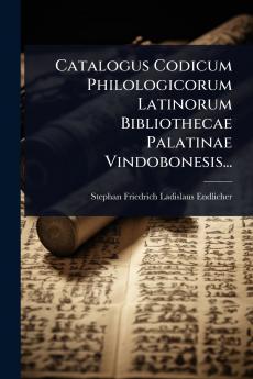 Catalogus Codicum Philologicorum Latinorum Bibliothecae Palatinae Vindobonesis...