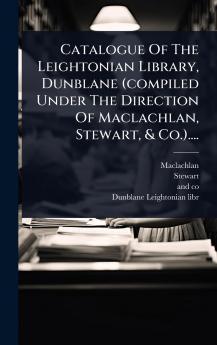 Catalogue Of The Leightonian Library Dunblane (compiled Under The Direction Of Maclachlan Stewart & Co.)....