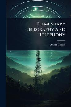 Elementary Telegraphy And Telephony