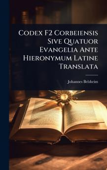 Codex F2 Corbeiensis Sive Quatuor Evangelia Ante Hieronymum Latine Translata