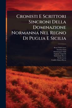 Cronisti E Scrittori Sincroni Della Dominazione Normanna Nel Regno Di Puglia E Sicilia