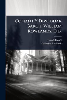 Cofiant Y Diweddar Barch. William Rowlands D.d.