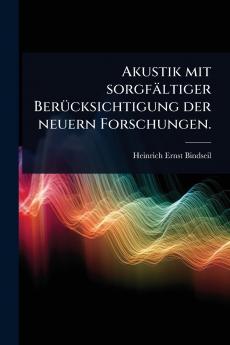 Akustik mit sorgfältiger BerÃ1/4cksichtigung der neuern Forschungen.