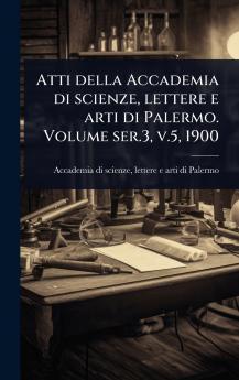 Atti della Accademia di scienze lettere e arti di Palermo. Volume ser.3 v.5 1900