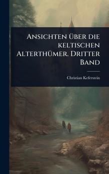 Ansichten Ã1/4ber die keltischen AlterthÃ1/4mer. Dritter Band