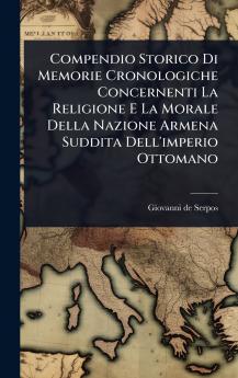 Compendio Storico Di Memorie Cronologiche Concernenti La Religione E La Morale Della Nazione Armena Suddita Dell'imperio Ottomano