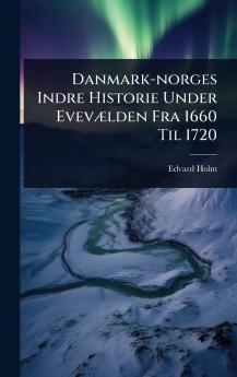 Danmark-norges Indre Historie Under EvevÃ]lden Fra 1660 Til 1720