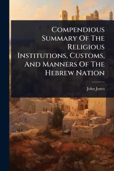 Compendious Summary Of The Religious Institutions Customs And Manners Of The Hebrew Nation