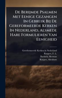 De Berijmde Psalmen Met Eenige Gezangen In Gebruik Bij De Gereformeerde Kerken In Nederland Alsmede Hare Formulieren Van Eenigheid