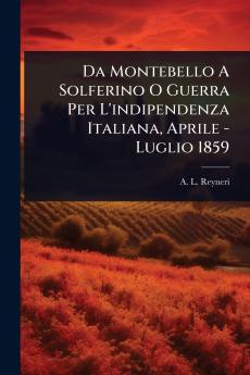 Da Montebello A Solferino O Guerra Per L'indipendenza Italiana Aprile - Luglio 1859