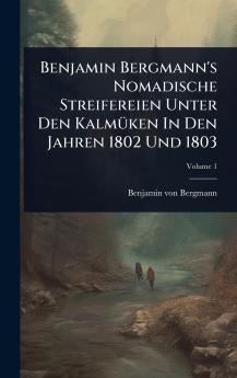 Benjamin Bergmann's Nomadische Streifereien Unter Den KalmÃ1/4ken In Den Jahren 1802 Und 1803