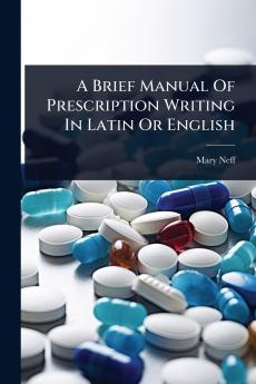 Brief Manual Of Prescription Writing In Latin Or English