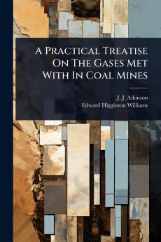 Practical Treatise On The Gases Met With In Coal Mines