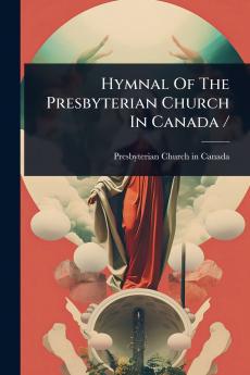 Hymnal Of The Presbyterian Church In Canada /
