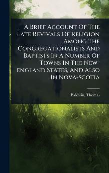 Brief Account Of The Late Revivals Of Religion Among The Congregationalists And Baptists In A Number Of Towns In The New-england States And Also In Nova-scotia