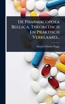 De Pharmacopoea Belgica Theoretisch En Praktisch Verklaard...