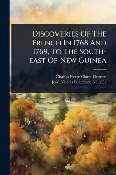 Discoveries Of The French In 1768 And 1769 To The South-east Of New Guinea