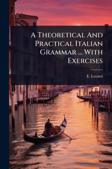 Theoretical And Practical Italian Grammar ... With Exercises