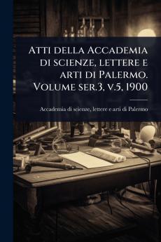 Atti della Accademia di scienze lettere e arti di Palermo. Volume ser.3 v.5 1900