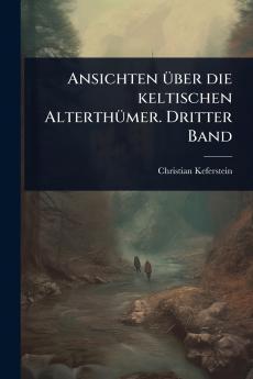 Ansichten Ã1/4ber die keltischen AlterthÃ1/4mer. Dritter Band