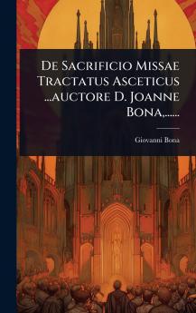 De Sacrificio Missae Tractatus Asceticus ...auctore D. Joanne Bona ......