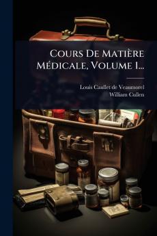 Cours De Matière MÃ(c)dicale Volume 1...