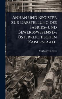 Anhan und Register zur Darstellung des Fabriks- und Gewerbswesens im Ã-sterreichischen Kaiserstaate.