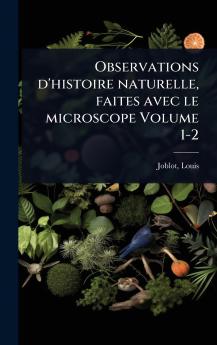 Observations d'histoire naturelle faites avec le microscope Volume 1-2