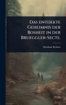 entdekte Geheimnis der Bosheit in der Brueggler-Secte.