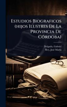 Estudios Biograficos (hijos Ilustres De La Provincia De CÃ3rdoba)