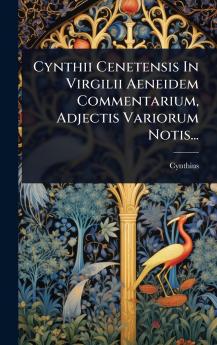 Cynthii Cenetensis In Virgilii Aeneidem Commentarium Adjectis Variorum Notis...