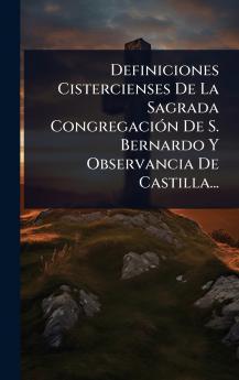 Definiciones Cistercienses De La Sagrada CongregaciÃ3n De S. Bernardo Y Observancia De Castilla...
