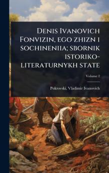 Denis Ivanovich Fonvizin ego zhizn i sochineniia; sbornik istoriko-literaturnykh state
