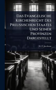 Das Evangelische Kirchenrecht Des PreuÃ&#159;ischen Staates Und Seiner Provinzen Dargestellt