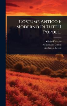 Costume Antico E Moderno Di Tutti I Popoli...