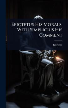 Epictetus His Morals With Simplicius His Comment