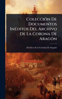 ColecciÃ3n De Documentos InÃ(c)ditos Del Archivo De La Corona De AragÃ3n
